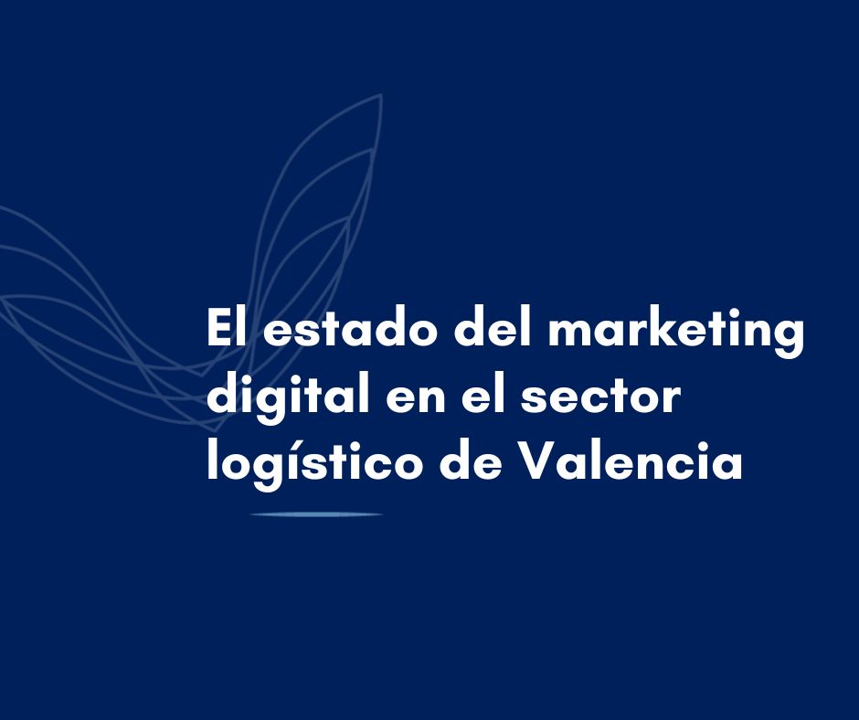 El estado del marketing digital en el sector logístico de Valencia