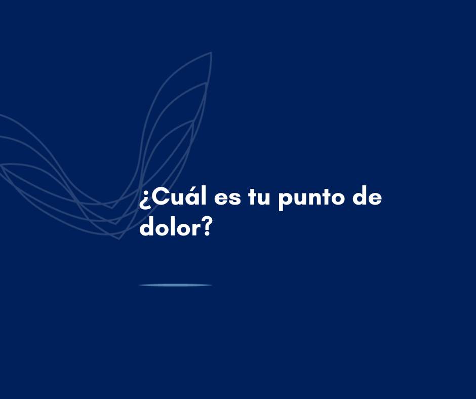 ¿Cuál es tu punto de dolor?