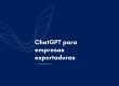 ChatGPT para empresas exportadoras